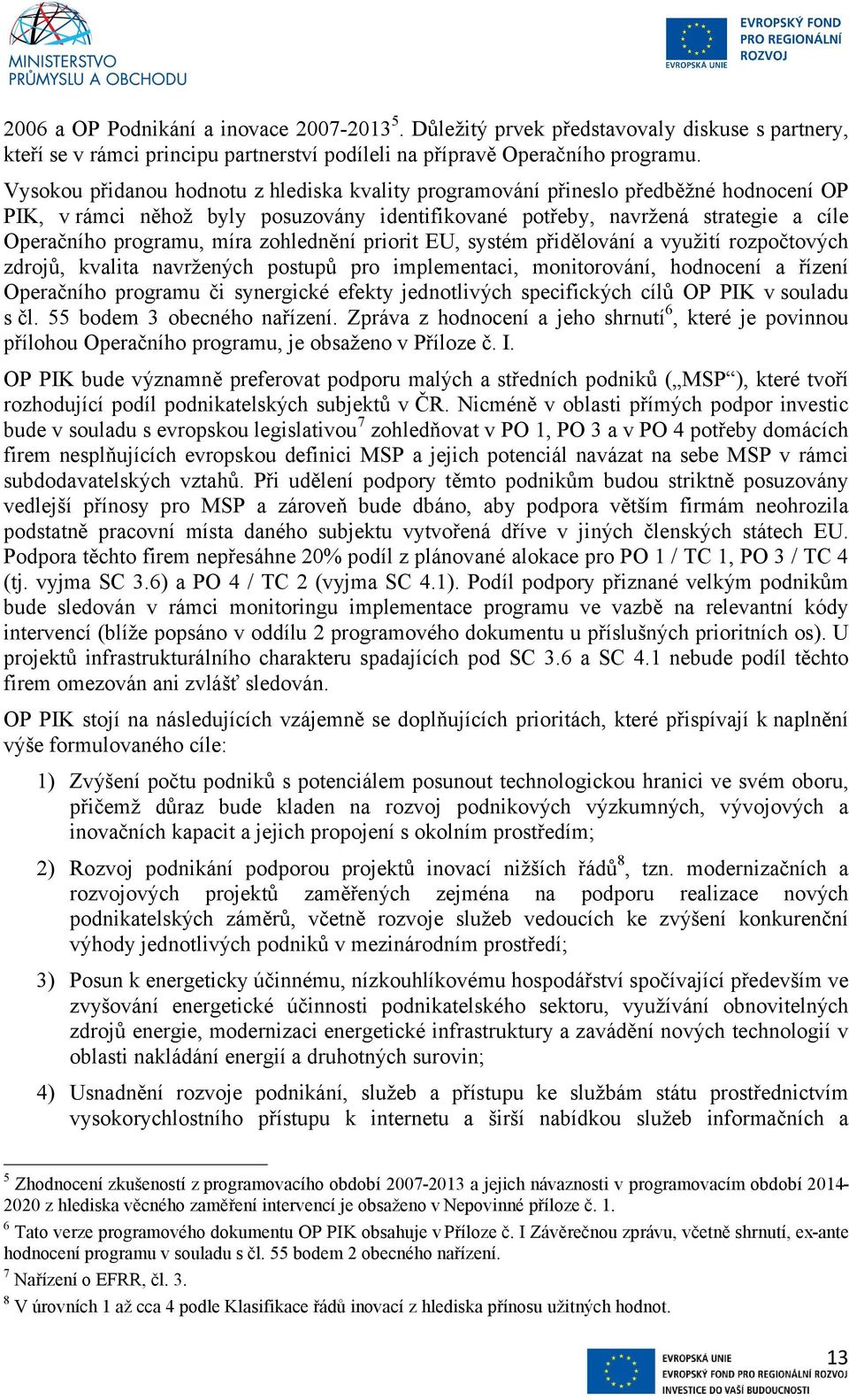 zohlednění priorit EU, systém přidělování a využití rozpočtových zdrojů, kvalita navržených postupů pro implementaci, monitorování, hodnocení a řízení Operačního programu či synergické efekty