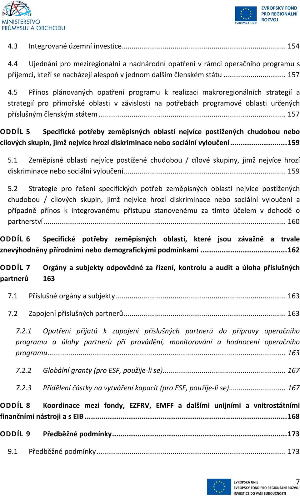 .. 157 ODDÍL 5 Specifické potřeby zeměpisných oblastí nejvíce postižených chudobou nebo cílových skupin, jimž nejvíce hrozí diskriminace nebo sociální vyloučení...159 5.