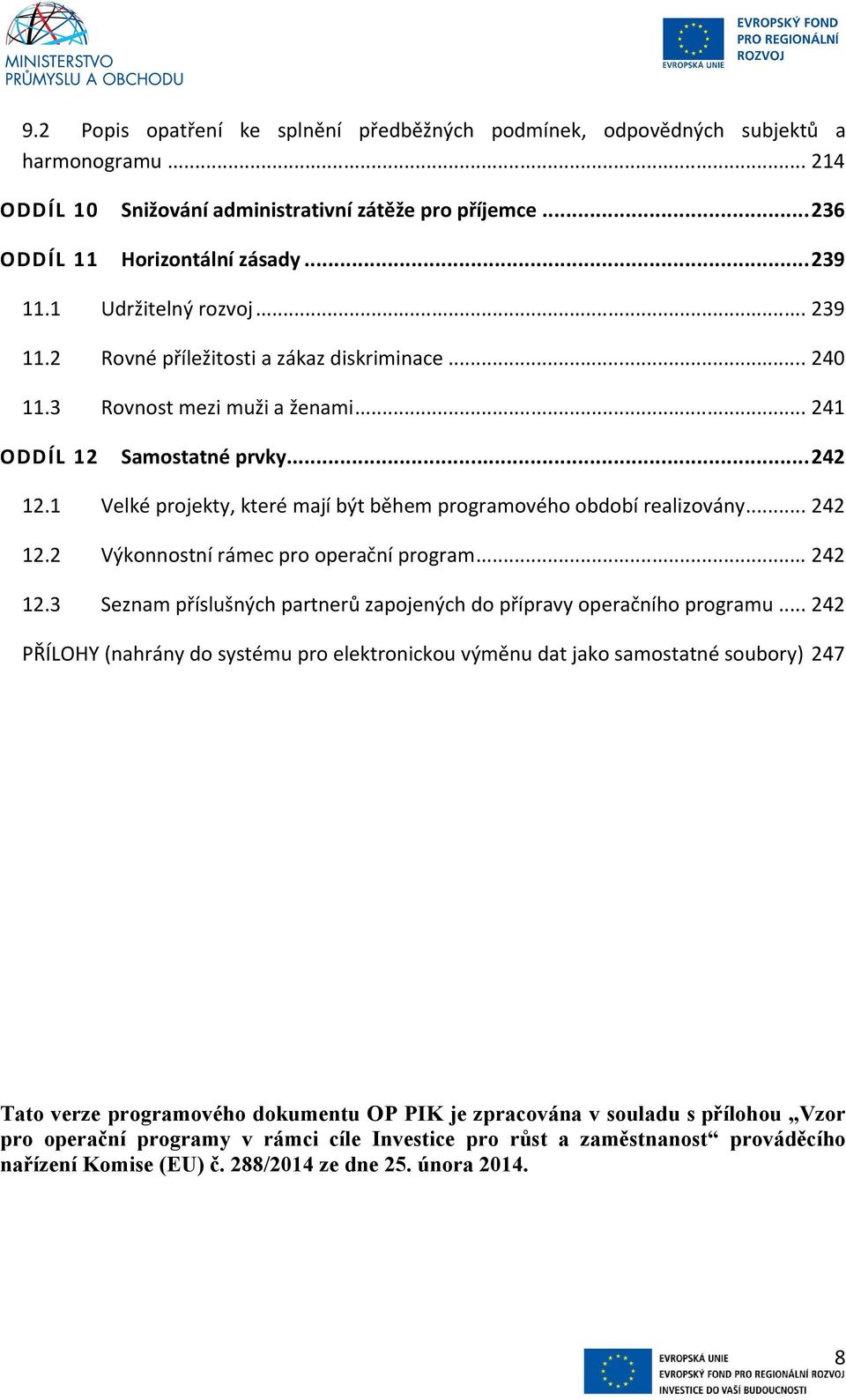 1 Velké projekty, které mají být během programového období realizovány... 242 12.2 Výkonnostní rámec pro operační program... 242 12.3 Seznam příslušných partnerů zapojených do přípravy operačního programu.