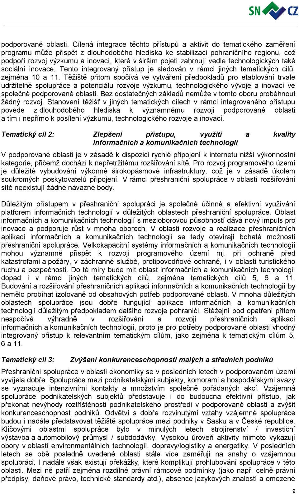 širším pojetí zahrnují vedle technologických také sociální inovace. Tento integrovaný přístup je sledován v rámci jiných tematických cílů, zejména 10 a 11.