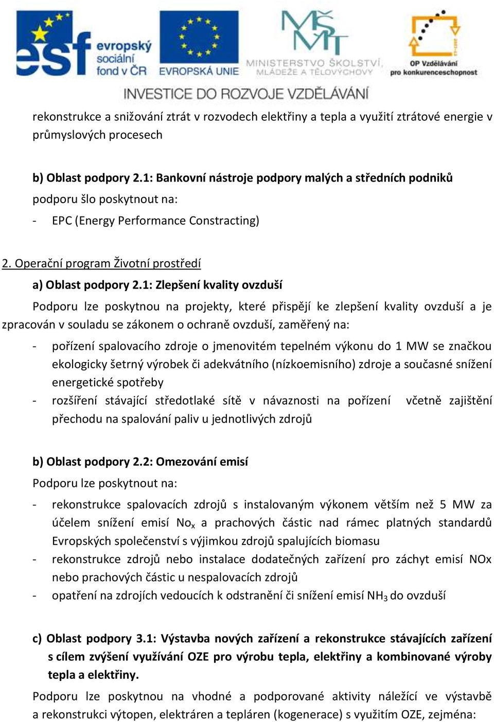 1: Zlepšení kvality ovzduší Podporu lze poskytnou na projekty, které přispějí ke zlepšení kvality ovzduší a je zpracován v souladu se zákonem o ochraně ovzduší, zaměřený na: - pořízení spalovacího