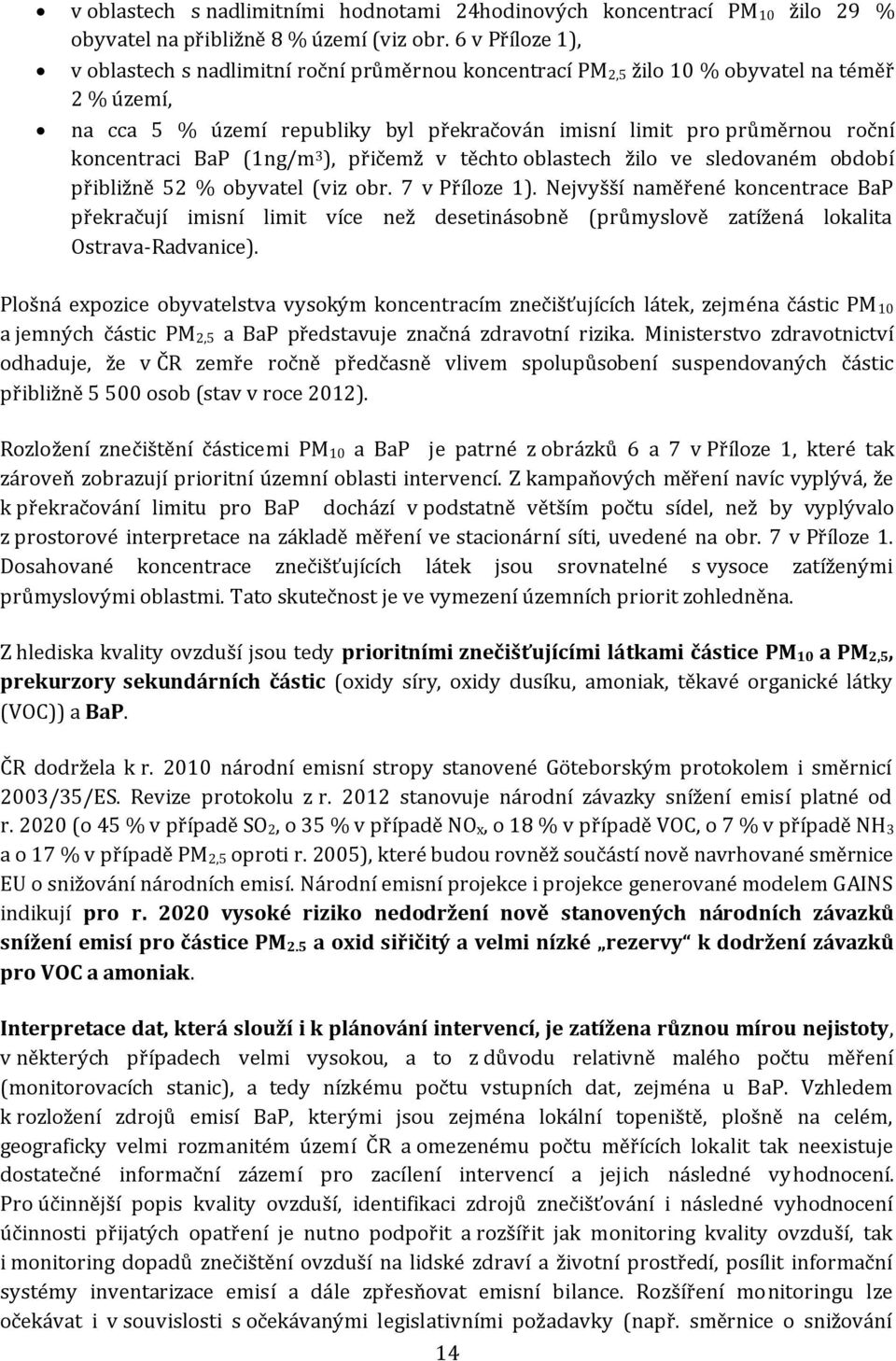 koncentraci BaP (1ng/m 3 ), přičemž v těchto oblastech žilo ve sledovaném období přibližně 52 % obyvatel (viz obr. 7 v Příloze 1).