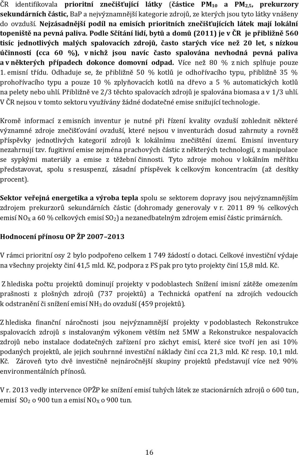 Podle Sčítání lidí, bytů a domů (2011) je v ČR je přibližně 560 tisíc jednotlivých malých spalovacích zdrojů, často starých více než 20 let, s nízkou účinností (cca 60 %), v nichž jsou navíc často