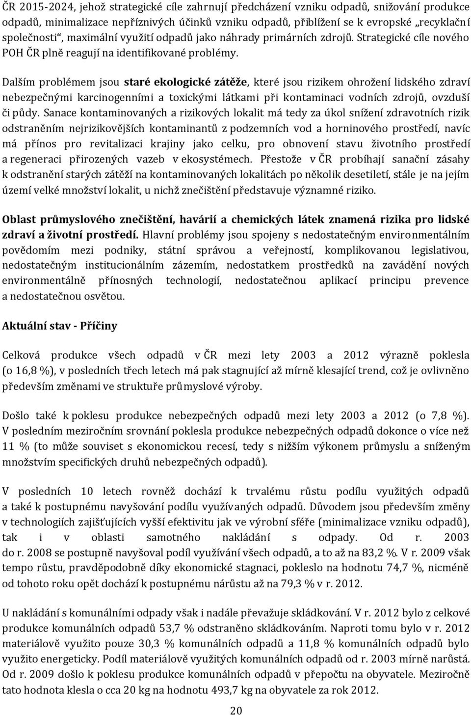 Dalším problémem jsou staré ekologické zátěže, které jsou rizikem ohrožení lidského zdraví nebezpečnými karcinogenními a toxickými látkami při kontaminaci vodních zdrojů, ovzduší či půdy.