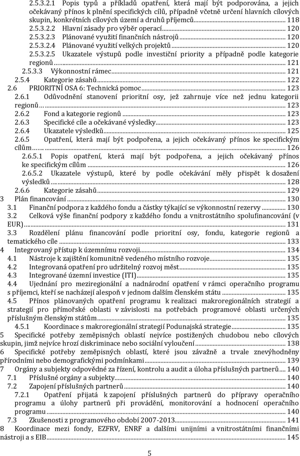 .. 121 2.5.3.3 Výkonnostní rámec... 121 2.5.4 Kategorie zásahů... 122 2.6 PRIORITNÍ OSA 6: Technická pomoc... 123 2.6.1 Odůvodnění stanovení prioritní osy, jež zahrnuje více než jednu kategorii regionů.