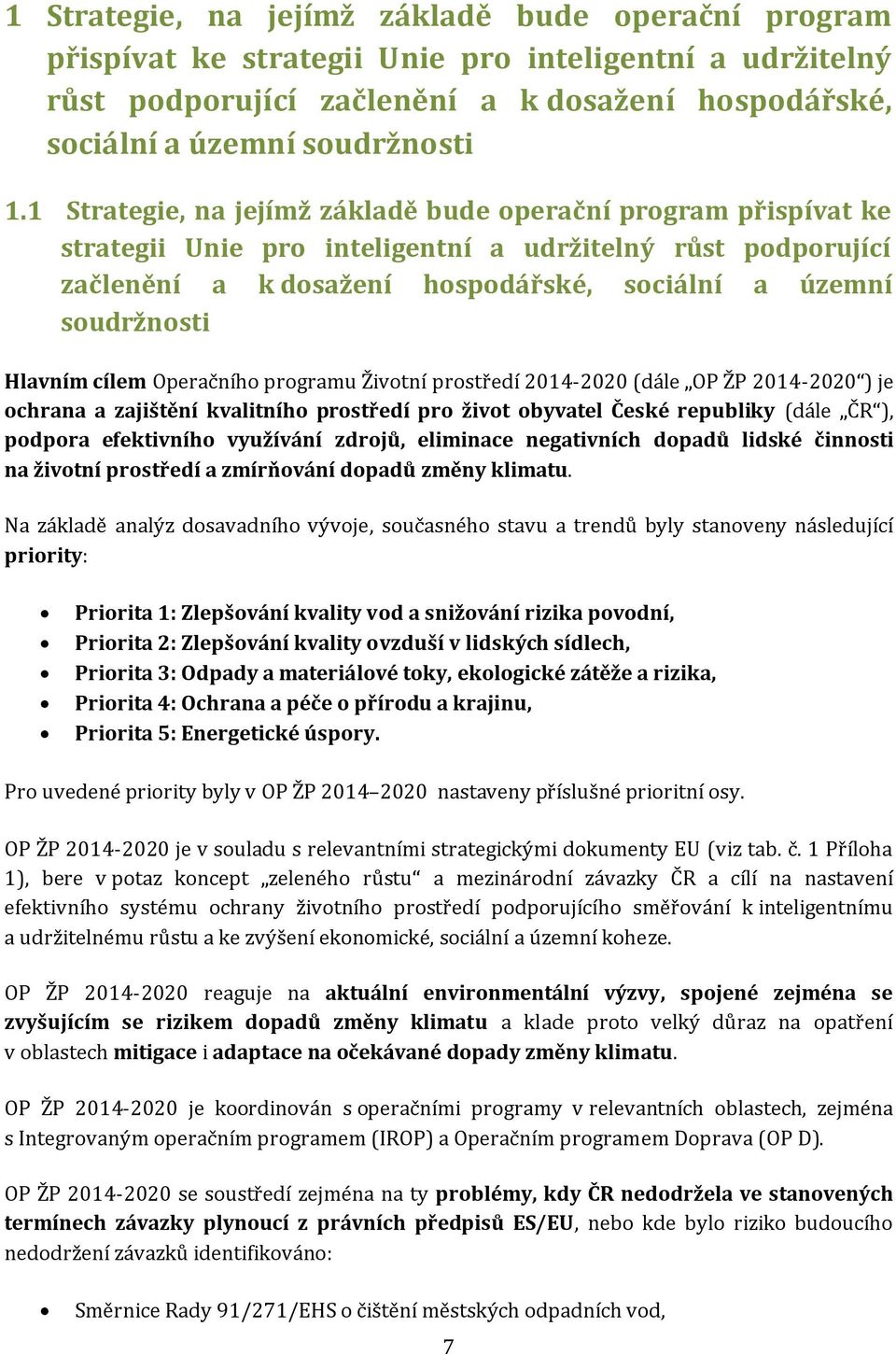 Hlavním cílem Operačního programu Životní prostředí 2014-2020 (dále OP ŽP 2014-2020 ) je ochrana a zajištění kvalitního prostředí pro život obyvatel České republiky (dále ČR ), podpora efektivního