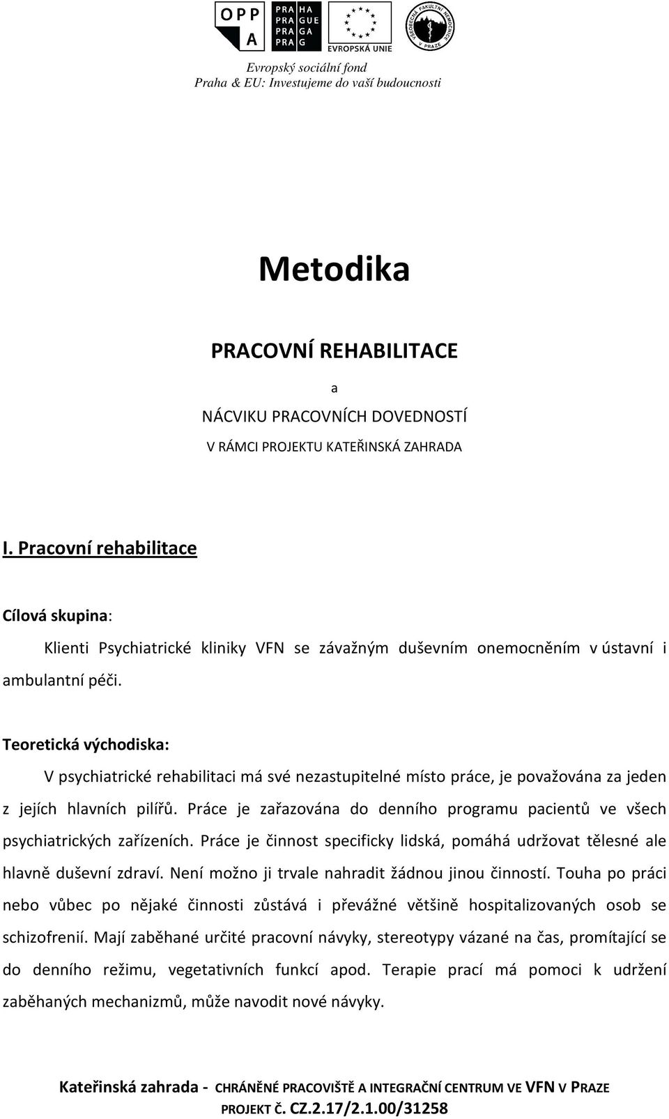 Teoretická východiska: V psychiatrické rehabilitaci má své nezastupitelné místo práce, je považována za jeden z jejích hlavních pilířů.