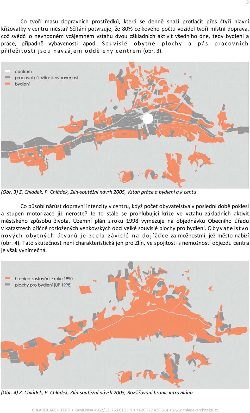 Souvislé obytné plochy a pás pracovních příležitostí jsou navzájem odděleny centrem (obr. 3). (Obr. 3) Z. Chládek, P.