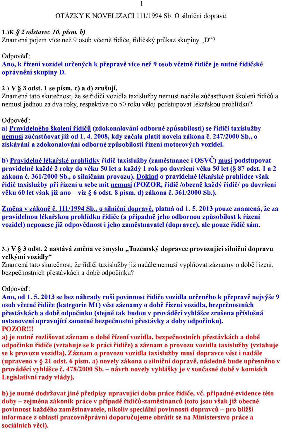 Znamená tato skutečnost, že se řidiči vozidla taxislužby nemusí nadále zúčastňovat školení řidičů a nemusí jednou za dva roky, respektive po 50 roku věku podstupovat lékařskou prohlídku?