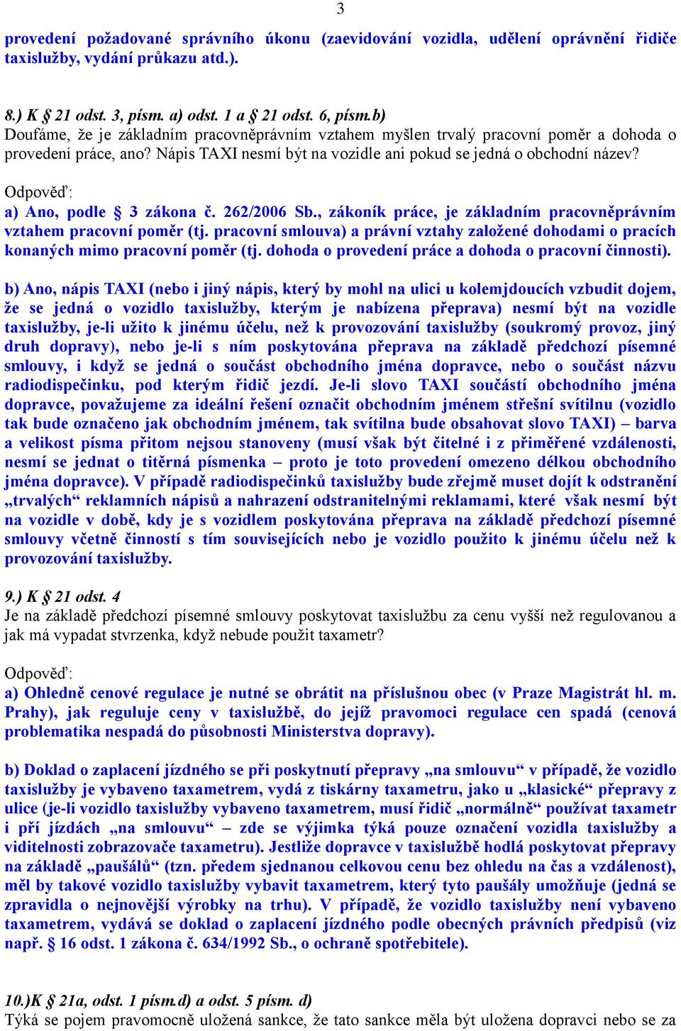 a) Ano, podle 3 zákona č. 262/2006 Sb., zákoník práce, je základním pracovněprávním vztahem pracovní poměr (tj.