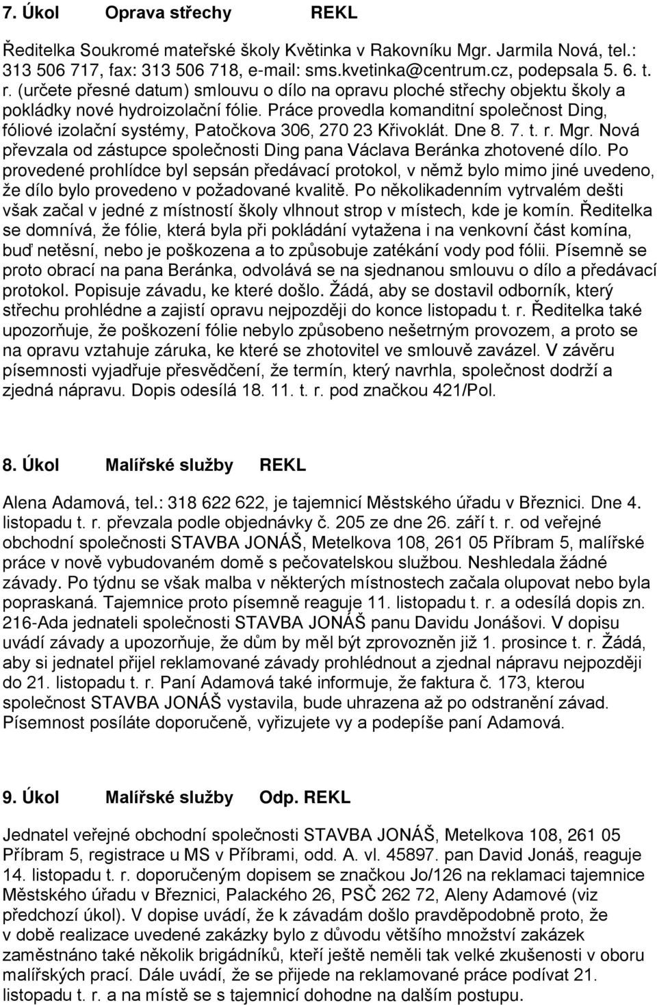 Práce provedla komanditní společnost Ding, fóliové izolační systémy, Patočkova 306, 270 23 Křivoklát. Dne 8. 7. t. r. Mgr.