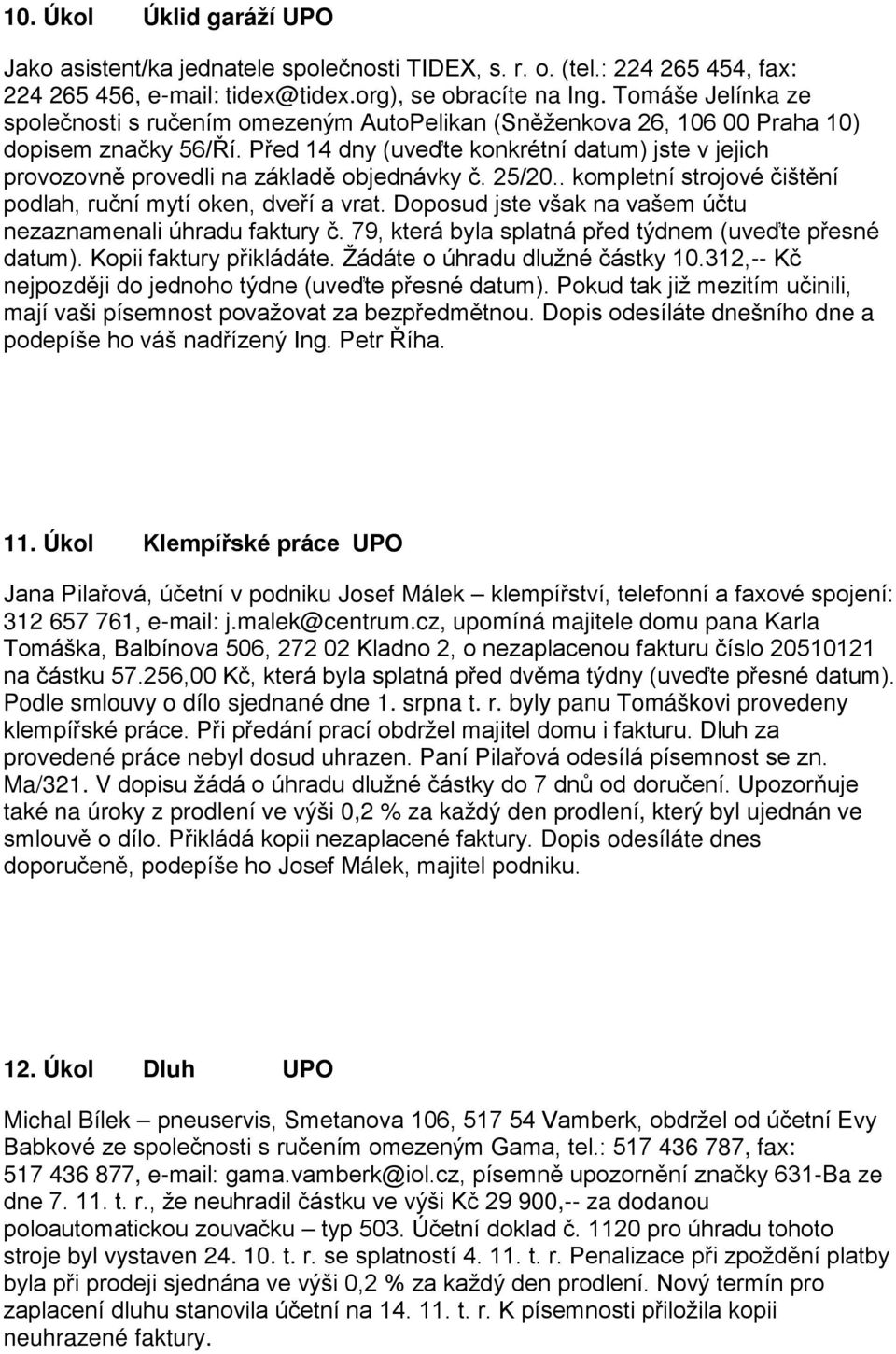 Před 14 dny (uveďte konkrétní datum) jste v jejich provozovně provedli na základě objednávky č. 25/20.. kompletní strojové čištění podlah, ruční mytí oken, dveří a vrat.