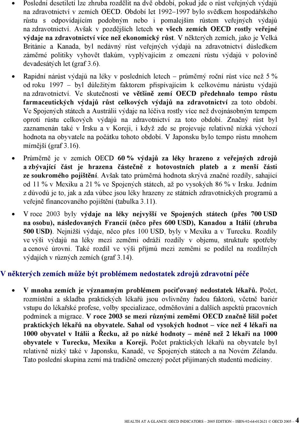 Avšak v pozdějších letech ve všech zemích OECD rostly veřejné výdaje na zdravotnictví více než ekonomický růst.