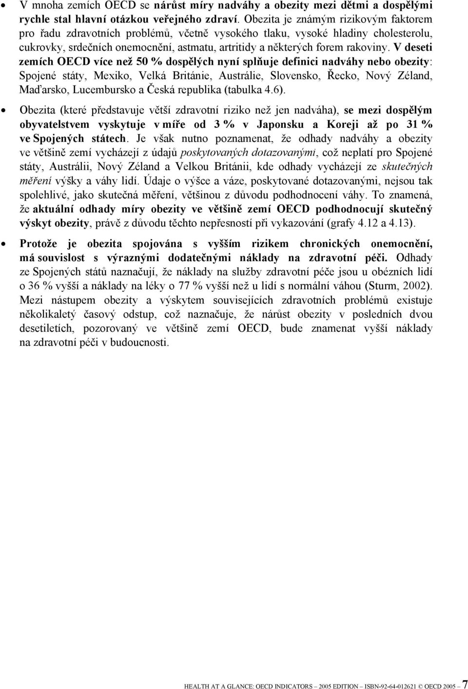 V deseti zemích OECD více než 50 % dospělých nyní splňuje definici nadváhy nebo obezity: Spojené státy, Mexiko, Velká Británie, Austrálie, Slovensko, Řecko, Nový Zéland, Maďarsko, Lucembursko a Česká