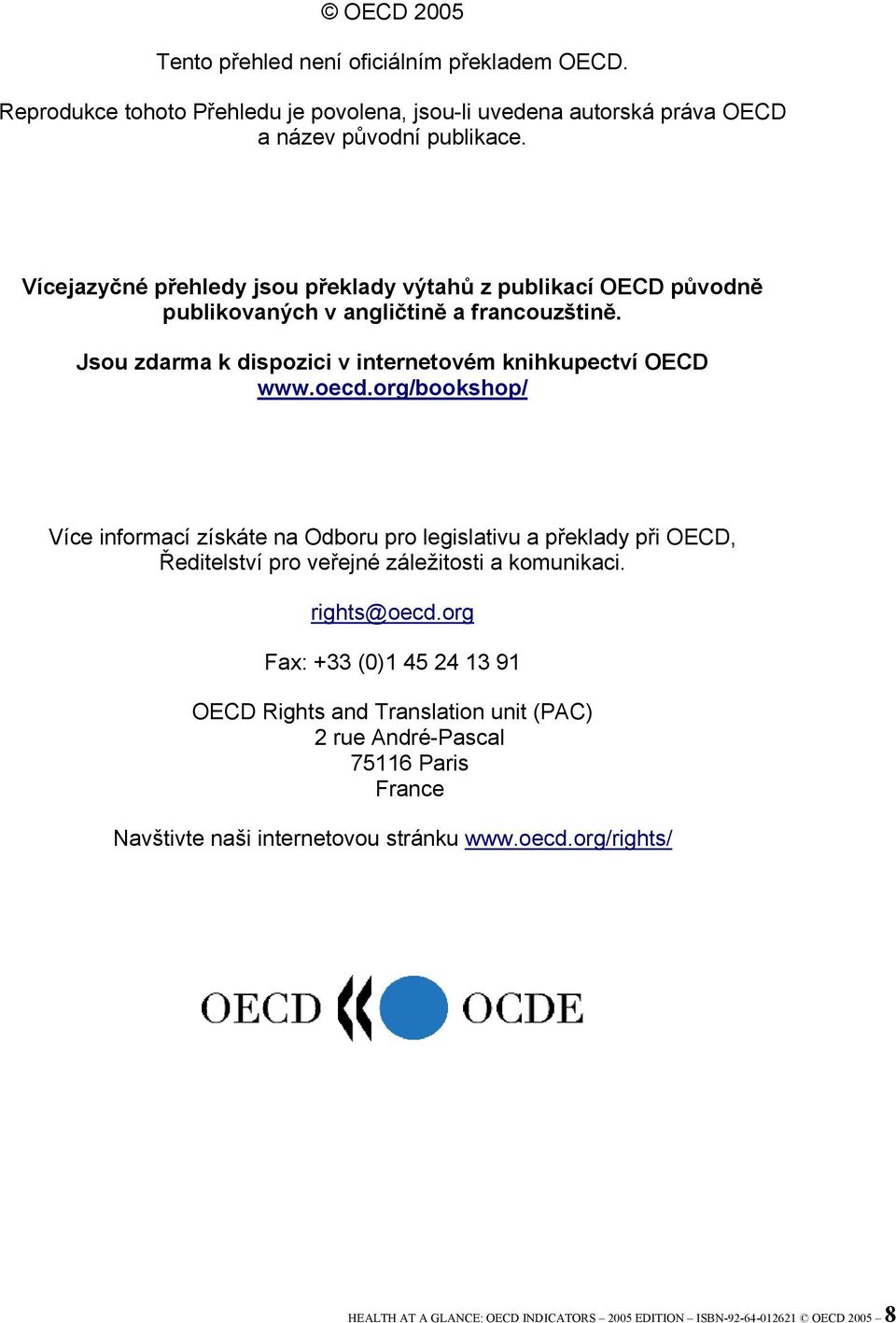 org/bookshop/ Více informací získáte na Odboru pro legislativu a překlady při OECD, Ředitelství pro veřejné záležitosti a komunikaci. rights@oecd.