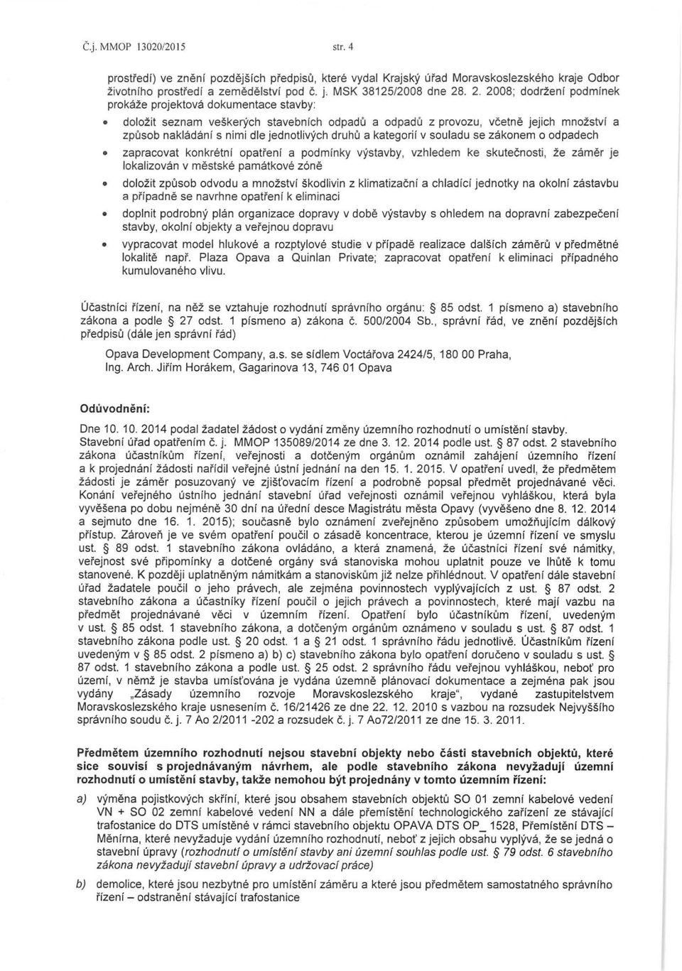 druho a kategorif v souladu se zakonem o odpadech zapracovat konkretnf opati'enf a podmfnky vystavby, vzhledem ke skutecnosti, ze zamer je lokalizovan v mestske pamatkove zone dolozit zposob odvodu a