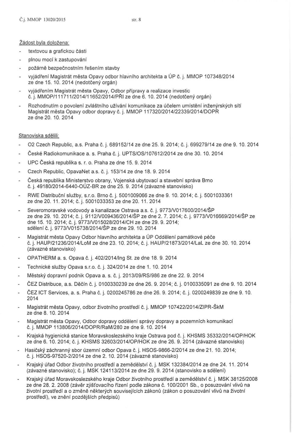 MMOP 107348/2014 ze dne 15. 10. 2014 (nedotceny organ) vyjadi'enim Magistrat mesta Opavy, Odbor pi'ipravy a realizace investic c. j. MMOP/111711/2014/11652/2014/PRI ze dne 6. 10. 2014 (nedotceny organ) Rozhodnutim o povoleni zvlastniho uzivanf komunikace za ucelem umistenf inzenyrskych siti Magistrat mesta Opavy odbor dopravy c.