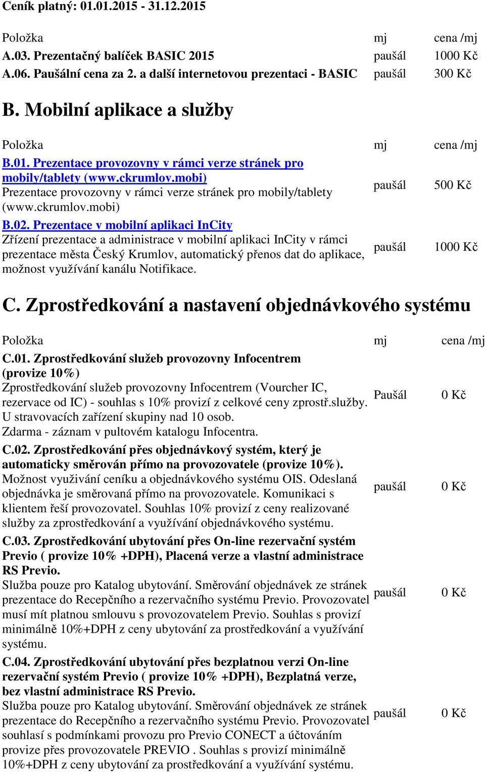 Prezentace v mobilní aplikaci InCity Zřízení prezentace a administrace v mobilní aplikaci InCity v rámci prezentace města Český Krumlov, automatický přenos dat do aplikace, 1000 Kč možnost využívání