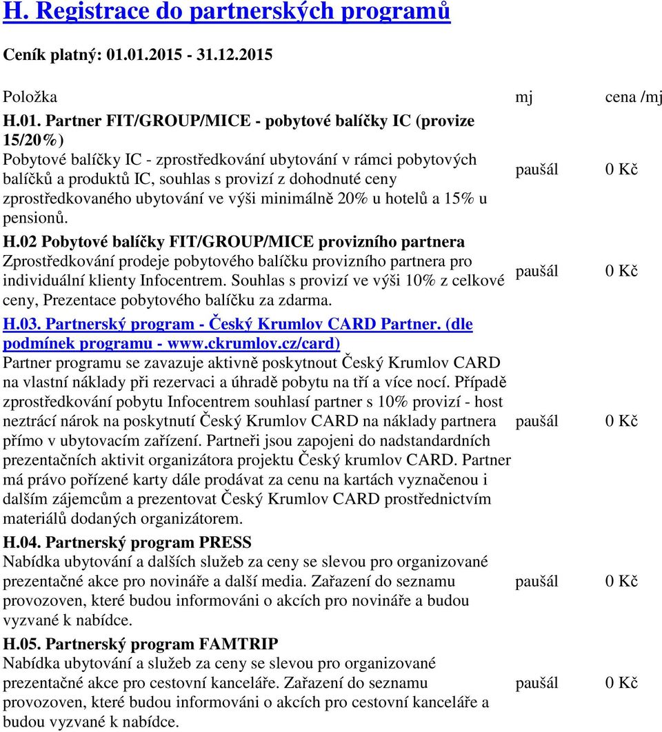 dohodnuté ceny 0 Kč zprostředkovaného ubytování ve výši minimálně 20% u hotelů a 15% u pensionů. H.