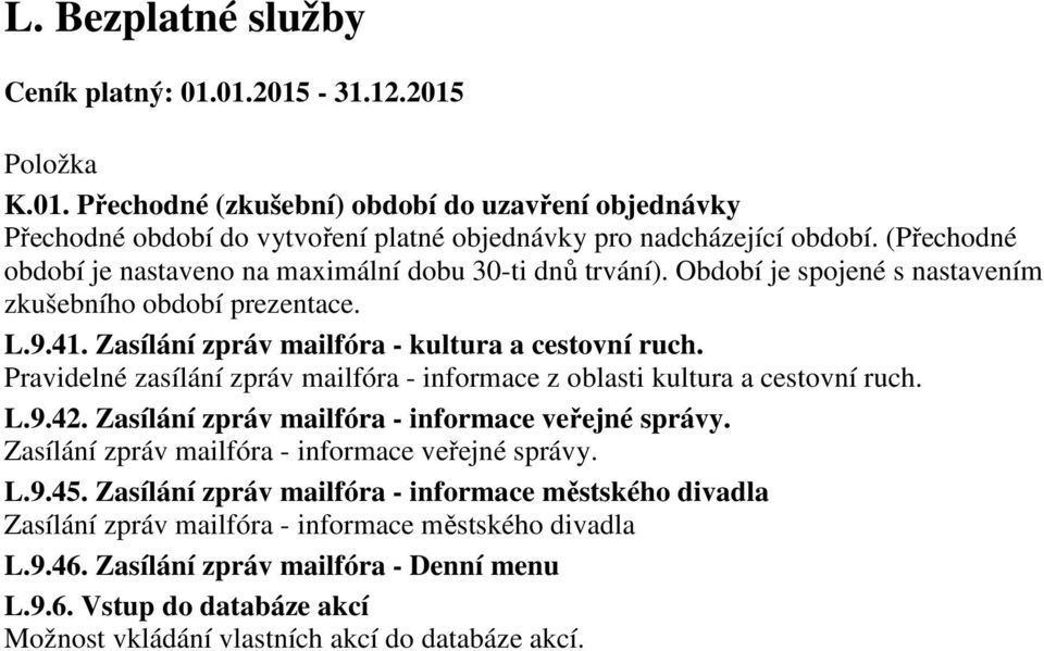 Pravidelné zasílání zpráv mailfóra - informace z oblasti kultura a cestovní ruch. L.9.42. Zasílání zpráv mailfóra - informace veřejné správy. Zasílání zpráv mailfóra - informace veřejné správy. L.9.45.