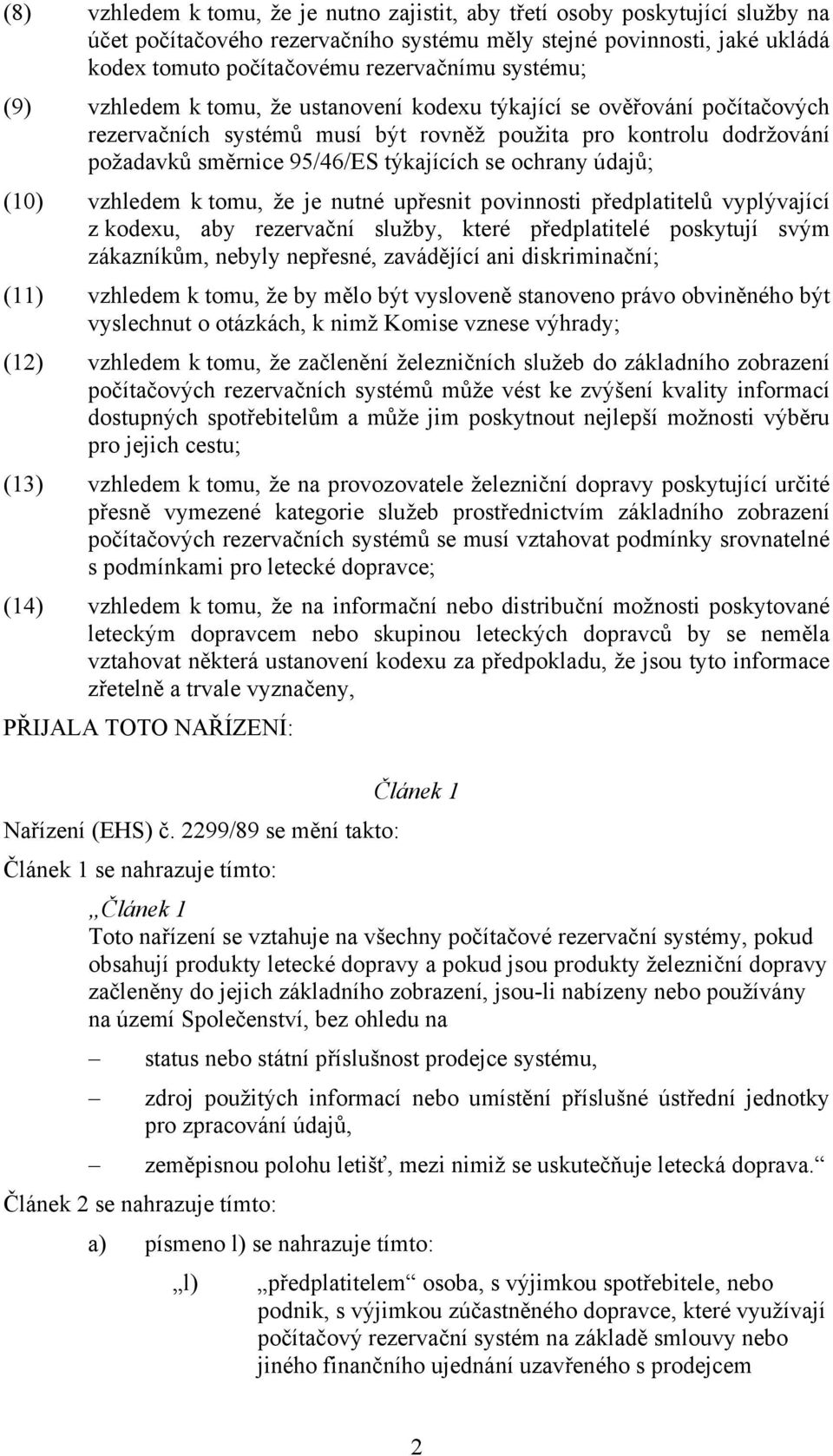 ochrany údajů; (10) vzhledem k tomu, že je nutné upřesnit povinnosti předplatitelů vyplývající z kodexu, aby rezervační služby, které předplatitelé poskytují svým zákazníkům, nebyly nepřesné,