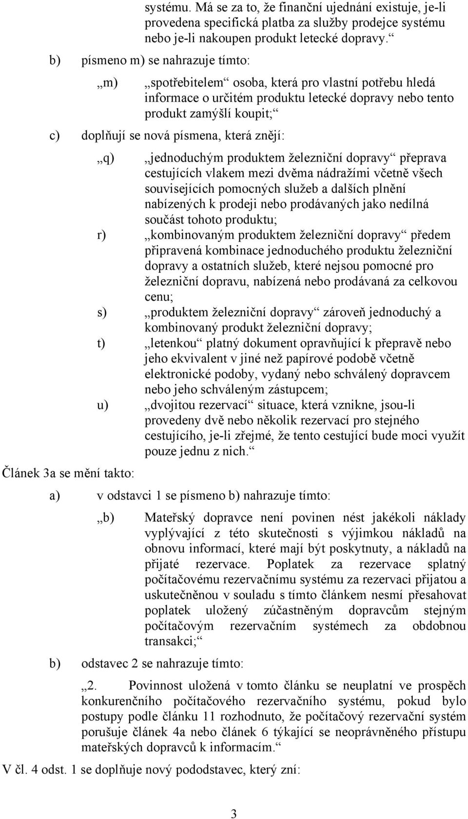 která znějí: Článek 3a se mění takto: q) jednoduchým produktem železniční dopravy přeprava cestujících vlakem mezi dvěma nádražími včetně všech souvisejících pomocných služeb a dalších plnění