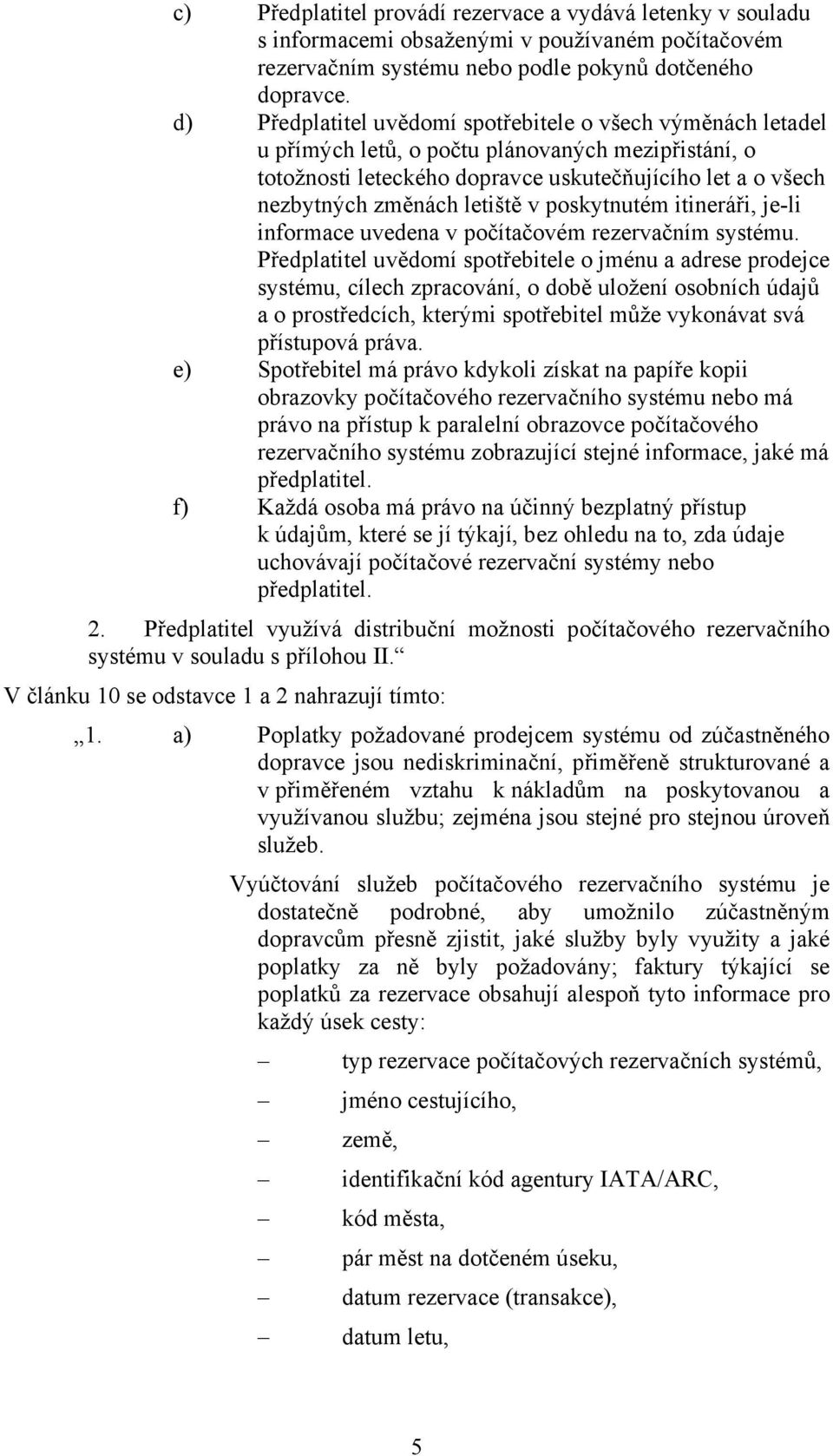 letiště v poskytnutém itineráři, je-li informace uvedena v počítačovém rezervačním systému.