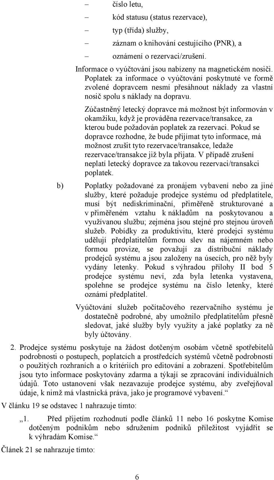 Zúčastněný letecký dopravce má možnost být informován v okamžiku, když je prováděna rezervace/transakce, za kterou bude požadován poplatek za rezervaci.