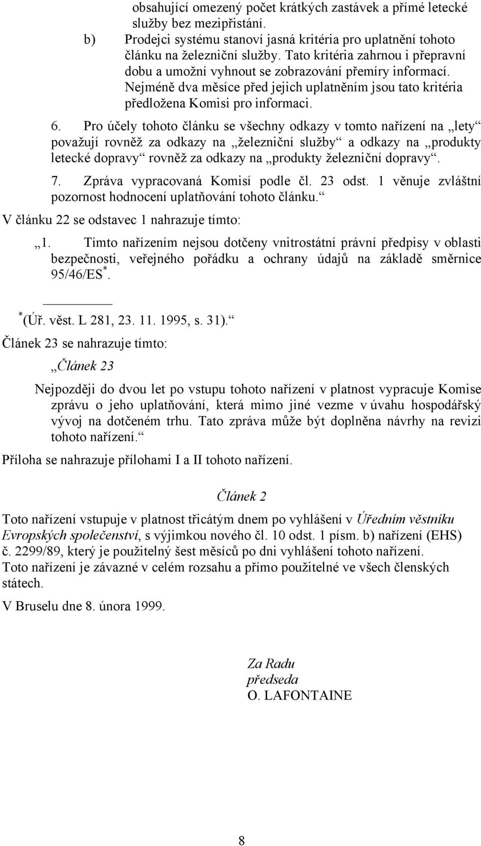 Pro účely tohoto článku se všechny odkazy v tomto nařízení na lety považují rovněž za odkazy na železniční služby a odkazy na produkty letecké dopravy rovněž za odkazy na produkty železniční dopravy.