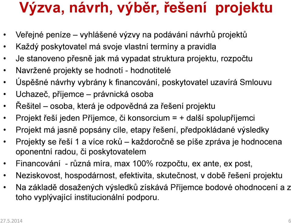 řešení projektu Projekt řeší jeden Příjemce, či konsorcium = + další spolupříjemci Projekt má jasně popsány cíle, etapy řešení, předpokládané výsledky Projekty se řeší 1 a více roků každoročně se