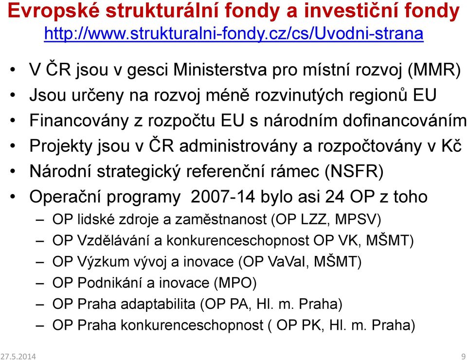 dofinancováním Projekty jsou v ČR administrovány a rozpočtovány v Kč Národní strategický referenční rámec (NSFR) Operační programy 2007-14 bylo asi 24 OP z toho OP