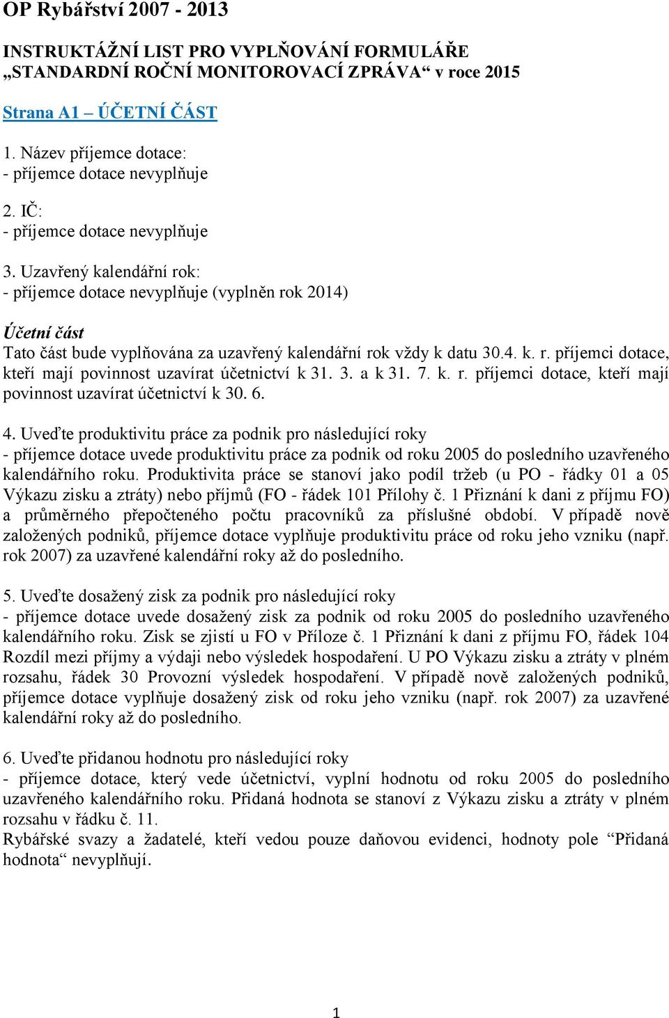 7. k. r. příjemci dotace, kteří mají povinnost uzavírat účetnictví k 30. 6. 4.