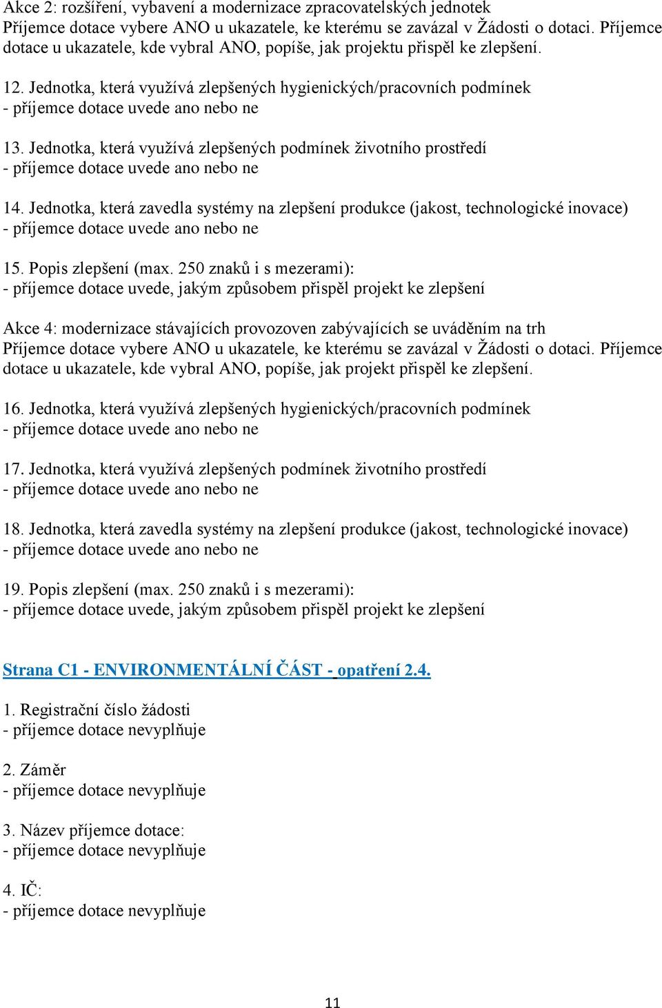 Jednotka, která využívá zlepšených podmínek životního prostředí 14. Jednotka, která zavedla systémy na zlepšení produkce (jakost, technologické inovace) 15. Popis zlepšení (ma.