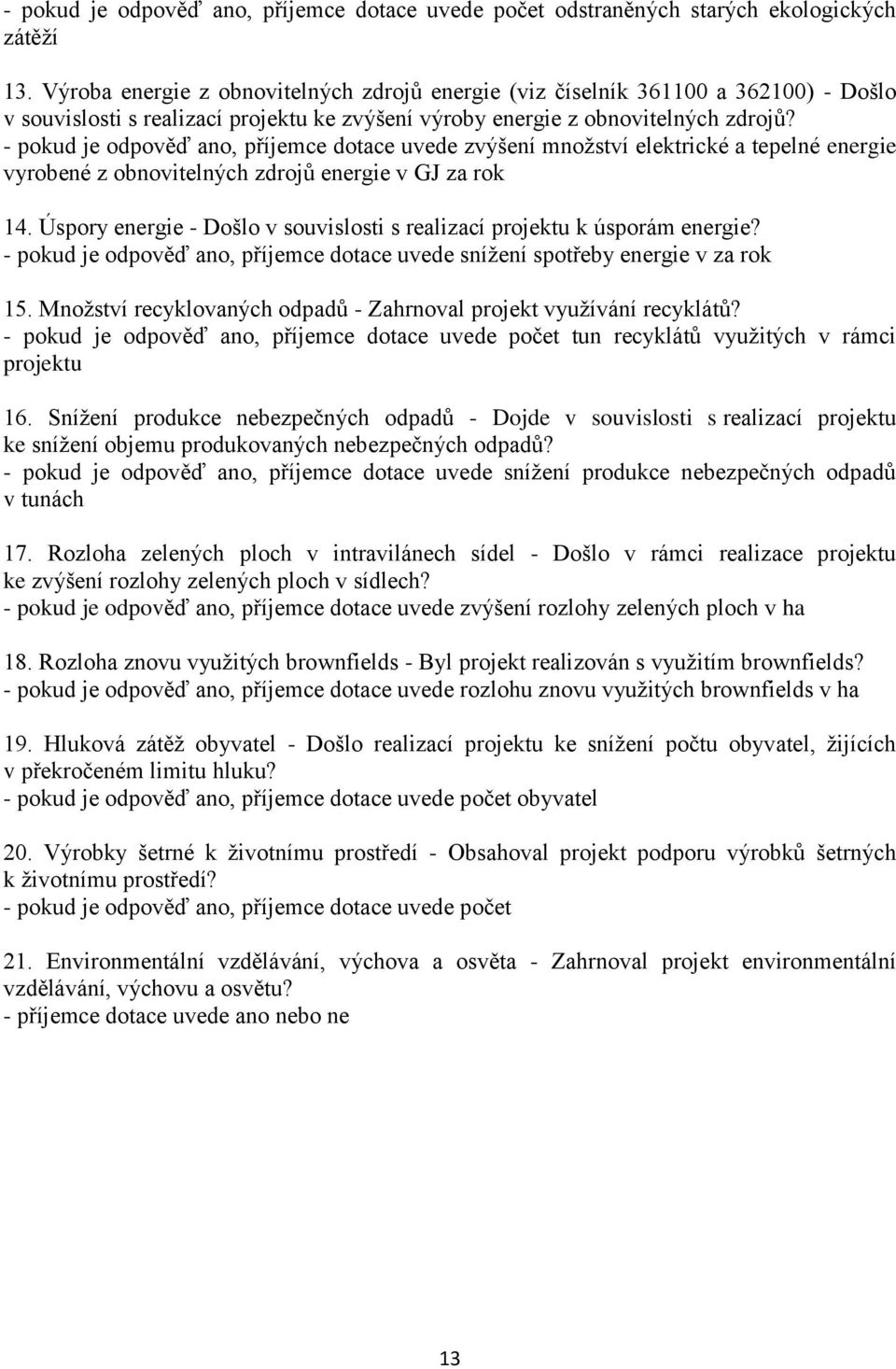 - pokud je odpověď ano, příjemce dotace uvede zvýšení množství elektrické a tepelné energie vyrobené z obnovitelných zdrojů energie v GJ za rok 14.