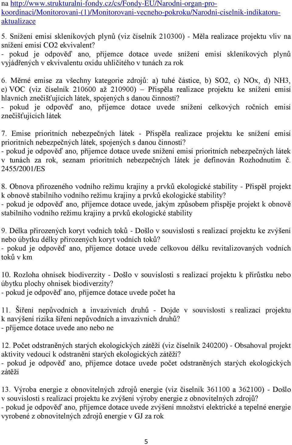 - pokud je odpověď ano, příjemce dotace uvede snížení emisí skleníkových plynů vyjádřených v ekvivalentu oidu uhličitého v tunách za rok 6.