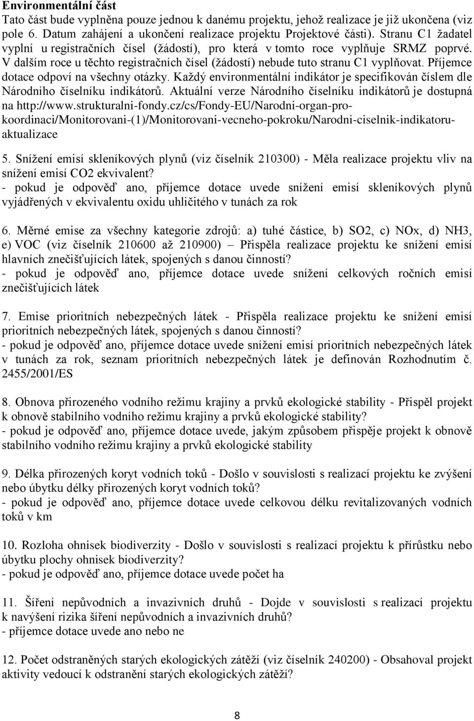 Příjemce dotace odpoví na všechny otázky. Každý environmentální indikátor je specifikován číslem dle Národního číselníku indikátorů.