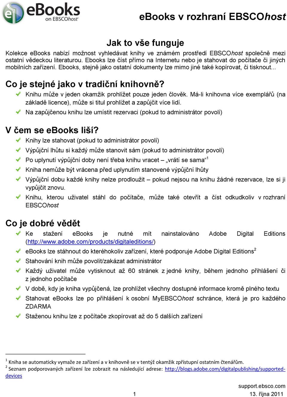 .. Co je stejné jako v tradiční knihovně? Knihu může v jeden okamžik prohlížet pouze jeden člověk. Má-li knihovna více exemplářů (na základě licence), může si titul prohlížet a zapůjčit více lidí.