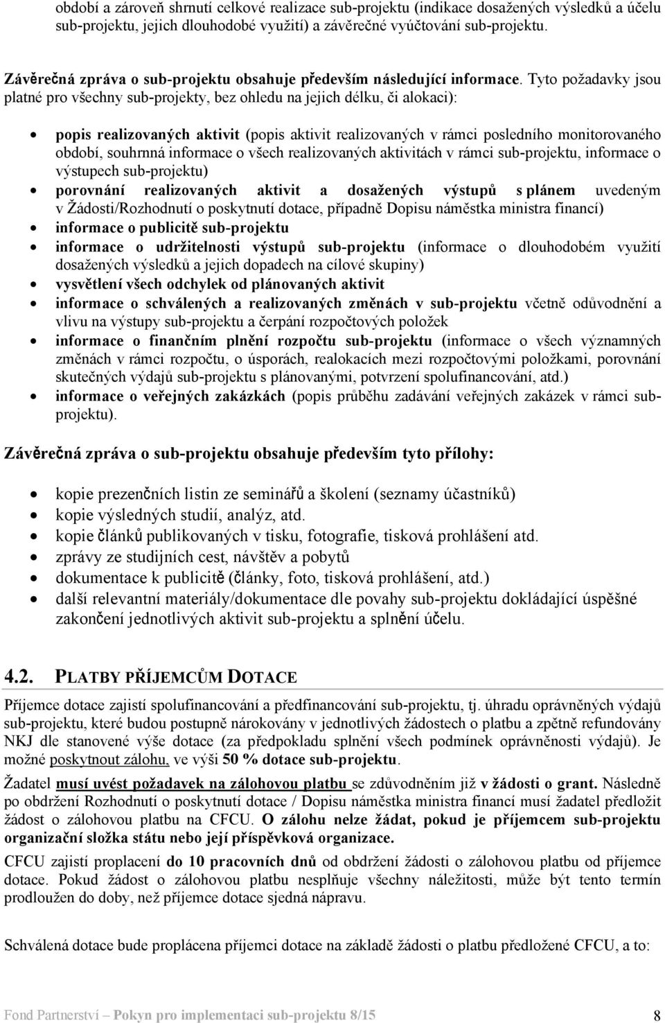 Tyto požadavky jsou platné pro všechny sub-projekty, bez ohledu na jejich délku, či alokaci): popis realizovaných aktivit (popis aktivit realizovaných v rámci posledního monitorovaného období,