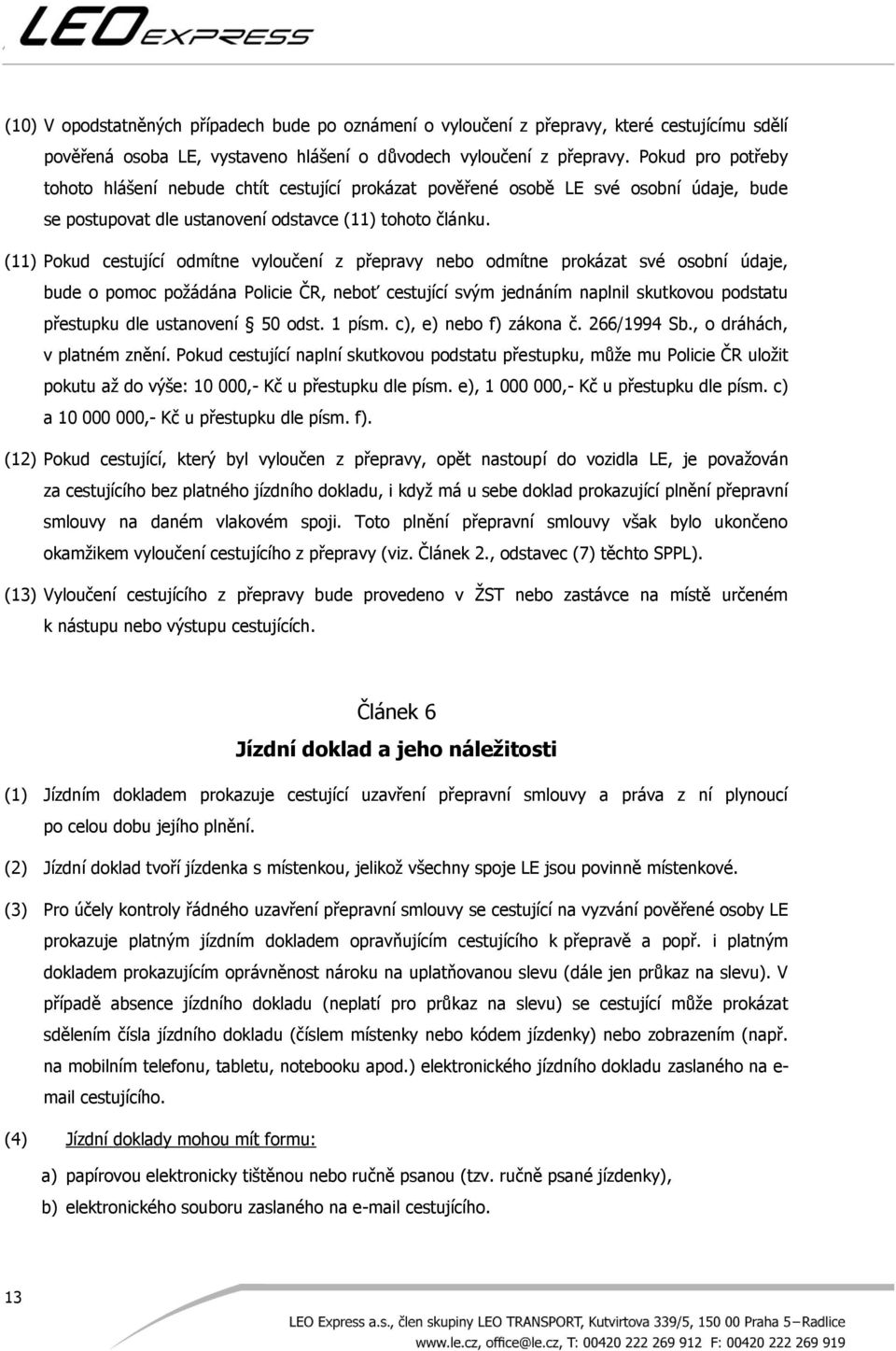 (11) Pokud cestující odmítne vyloučení z přepravy nebo odmítne prokázat své osobní údaje, bude o pomoc požádána Policie ČR, neboť cestující svým jednáním naplnil skutkovou podstatu přestupku dle