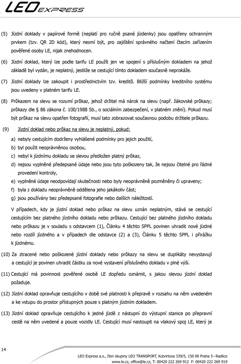 (6) Jízdní doklad, který lze podle tarifu LE použít jen ve spojení s příslušným dokladem na jehož základě byl vydán, je neplatný, jestliže se cestující tímto dokladem současně neprokáže.