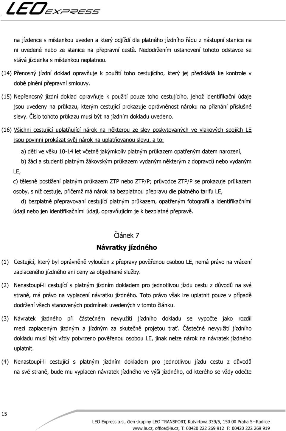 (14) Přenosný jízdní doklad opravňuje k použití toho cestujícího, který jej předkládá ke kontrole v době plnění přepravní smlouvy.