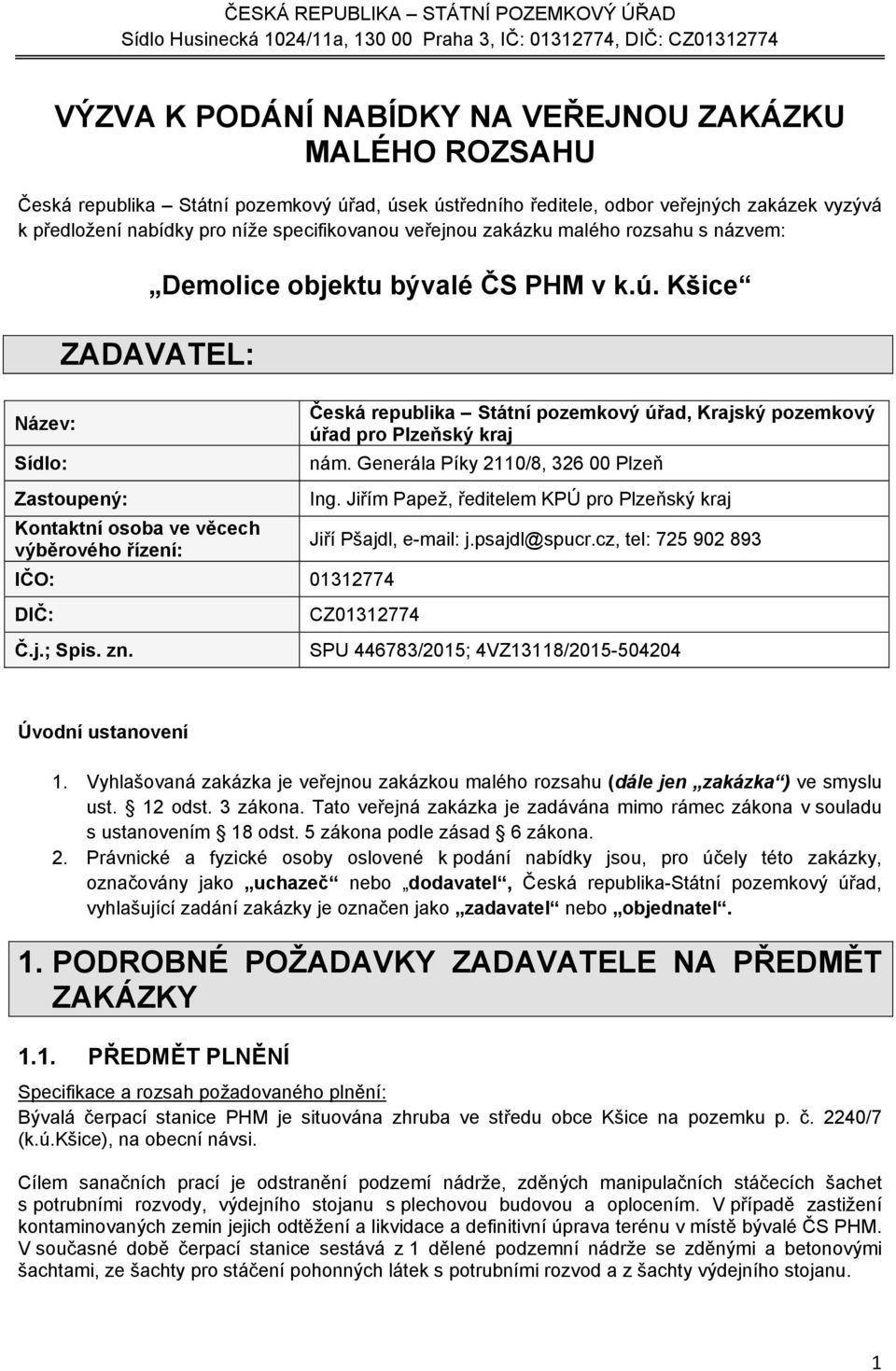 Generála Píky 2110/8, 326 00 Plzeň Zastoupený: Ing. Jiřím Papež, ředitelem KPÚ pro Plzeňský kraj Kontaktní osoba ve věcech výběrového řízení: Jiří Pšajdl, e-mail: j.psajdl@spucr.