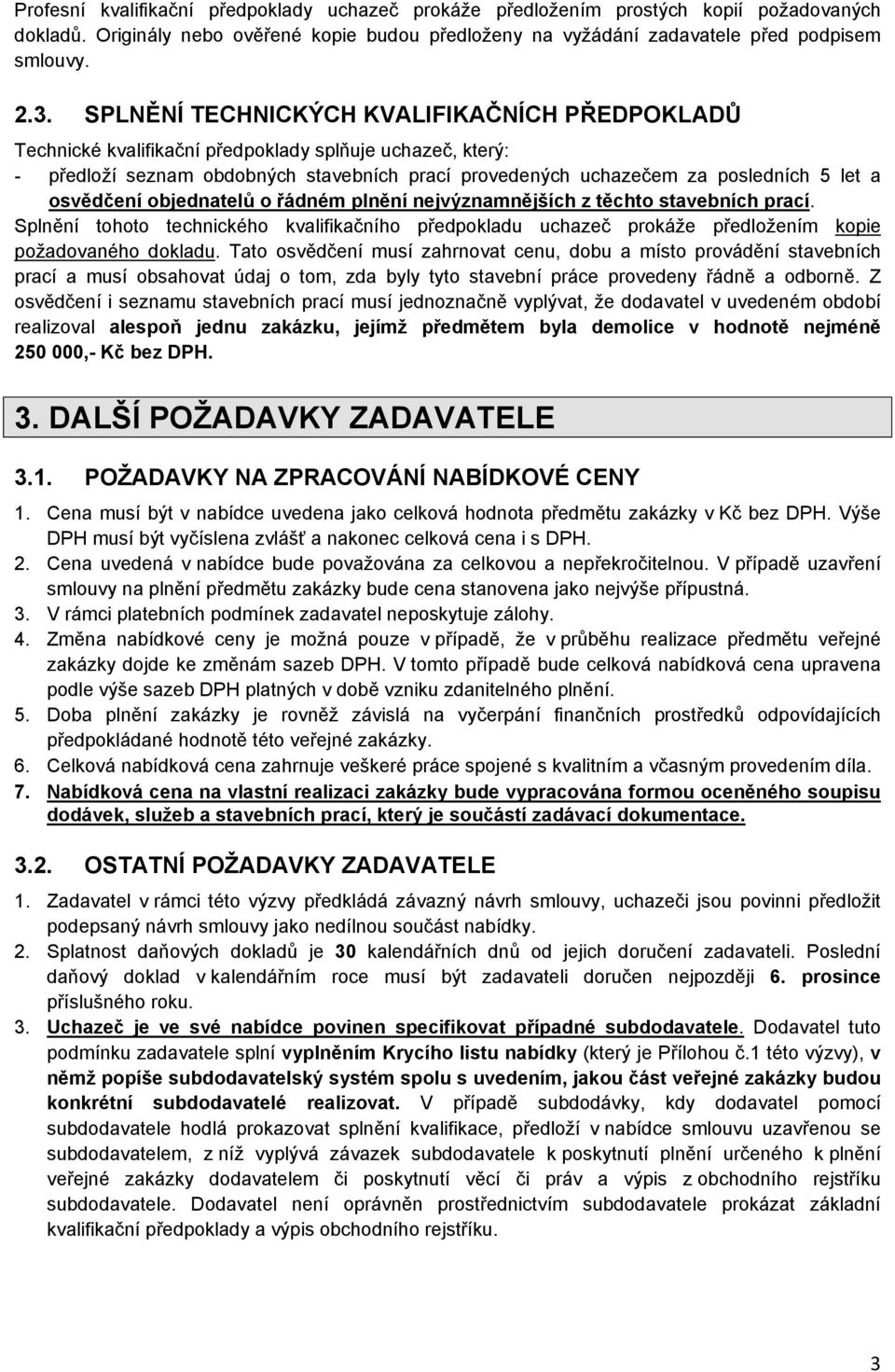 osvědčení objednatelů o řádném plnění nejvýznamnějších z těchto stavebních prací. Splnění tohoto technického kvalifikačního předpokladu uchazeč prokáže předložením kopie požadovaného dokladu.