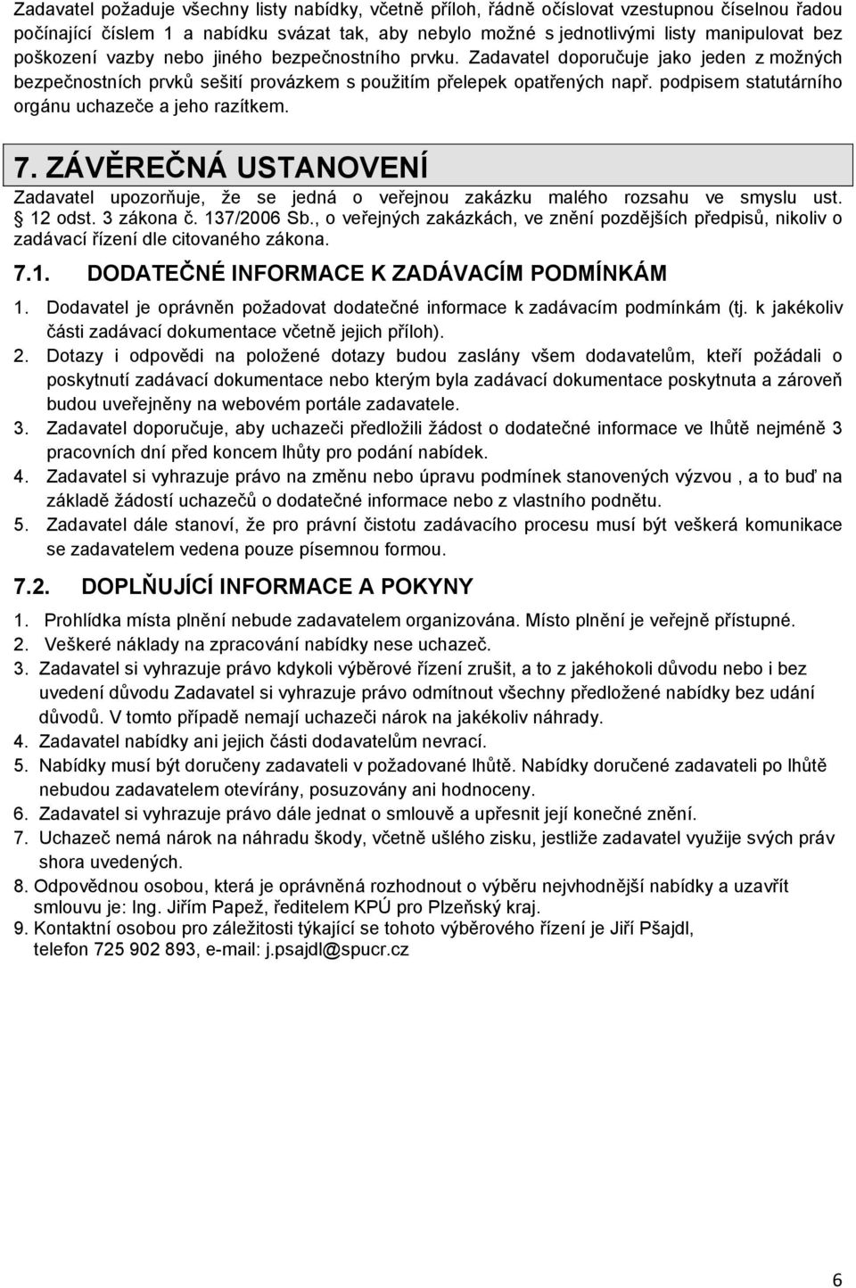 podpisem statutárního orgánu uchazeče a jeho razítkem. 7. ZÁVĚREČNÁ USTANOVENÍ Zadavatel upozorňuje, že se jedná o veřejnou zakázku malého rozsahu ve smyslu ust. 12 odst. 3 zákona č. 137/2006 Sb.