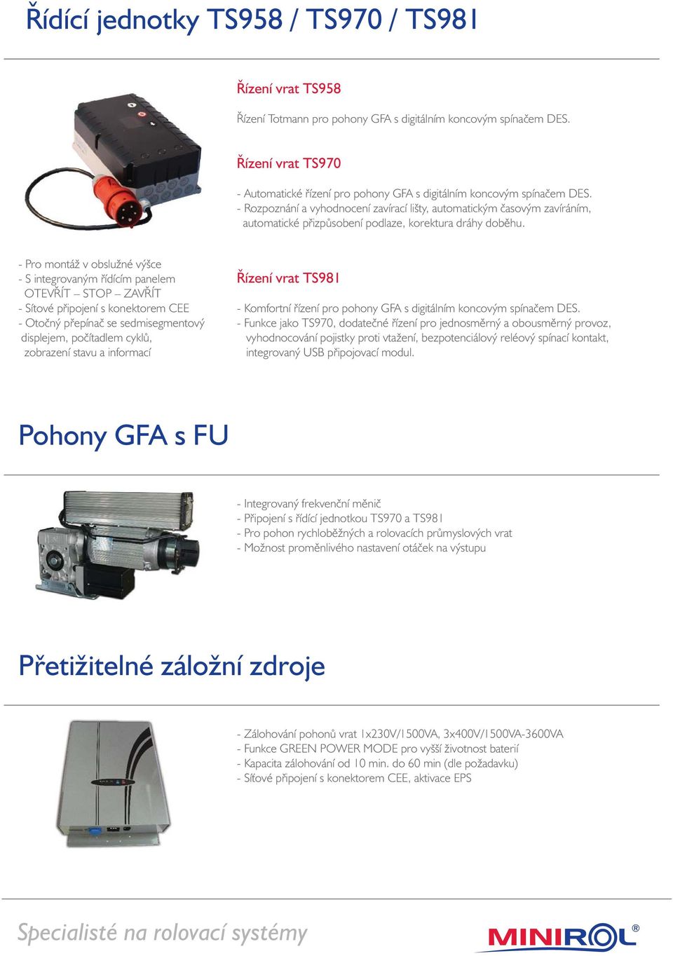 - Rozpoznání a vyhodnocení zavírací lišty, automatickým časovým zavíráním, automatické přizpůsobení podlaze, korektura dráhy doběhu.