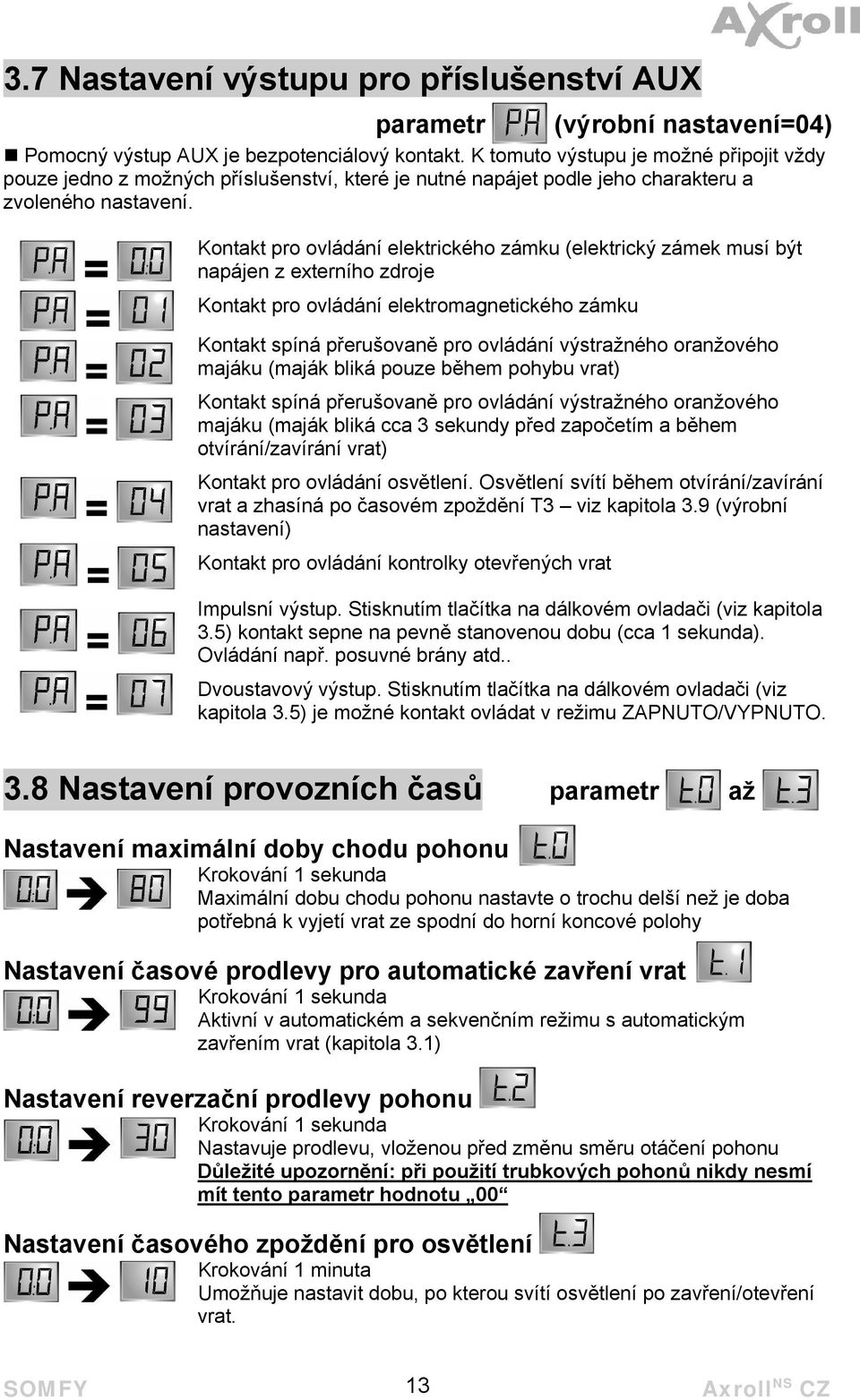 Kontakt pro ovládání elektrického zámku (elektrický zámek musí být napájen z externího zdroje Kontakt pro ovládání elektromagnetického zámku Kontakt spíná přerušovaně pro ovládání výstražného