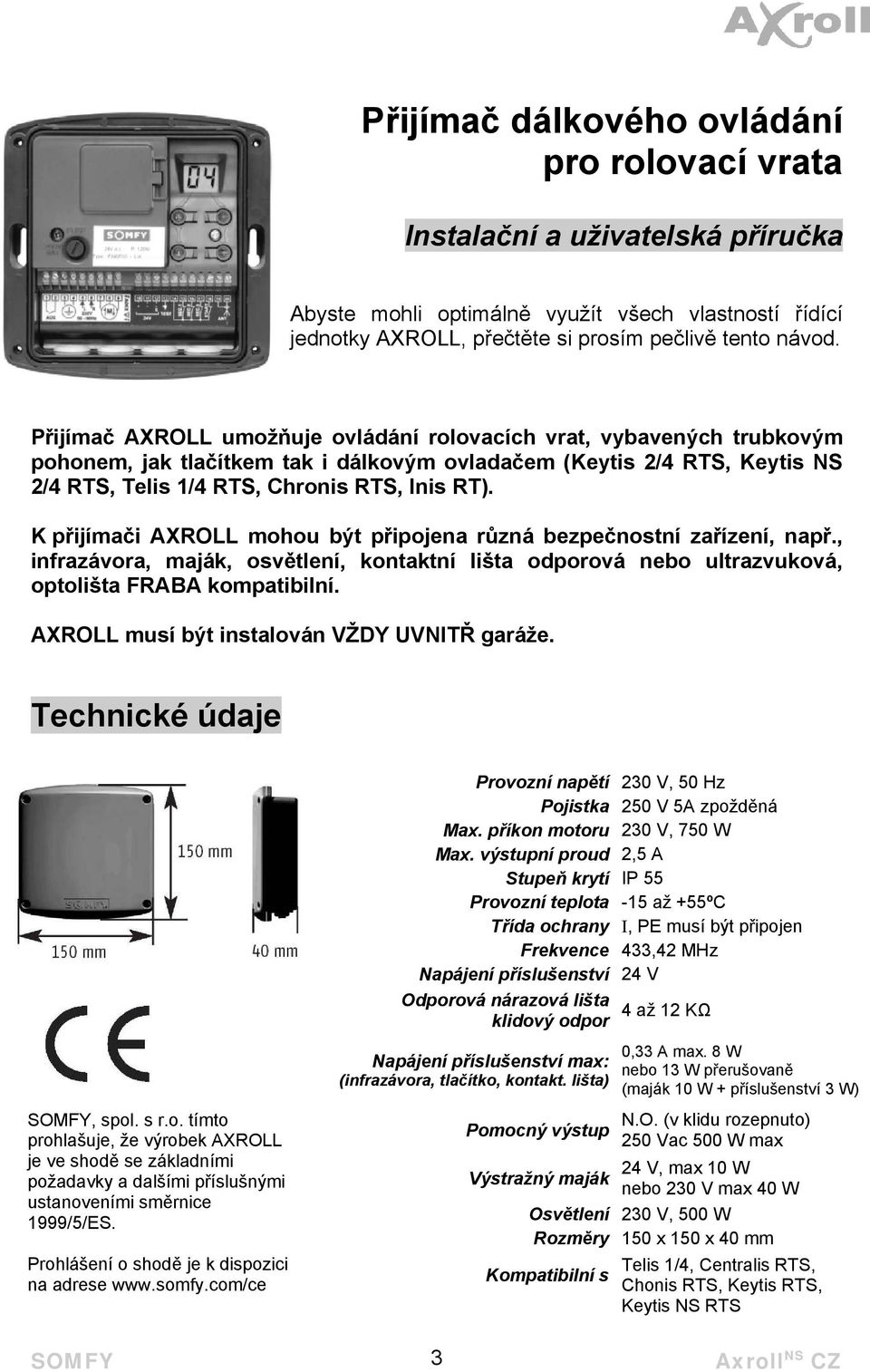 K přijímači AXROLL mohou být připojena různá bezpečnostní zařízení, např., infrazávora, maják, osvětlení, kontaktní lišta odporová nebo ultrazvuková, optolišta FRABA kompatibilní.