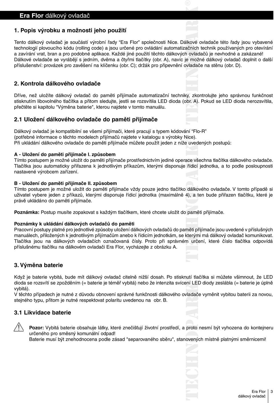 podobné aplikace. Každé jiné použití těchto dálkových ovladačů je nevhodné a zakázané! Dálkové ovladače se vyrábějí s jedním, dvěma a čtyřmi tlačítky (obr.