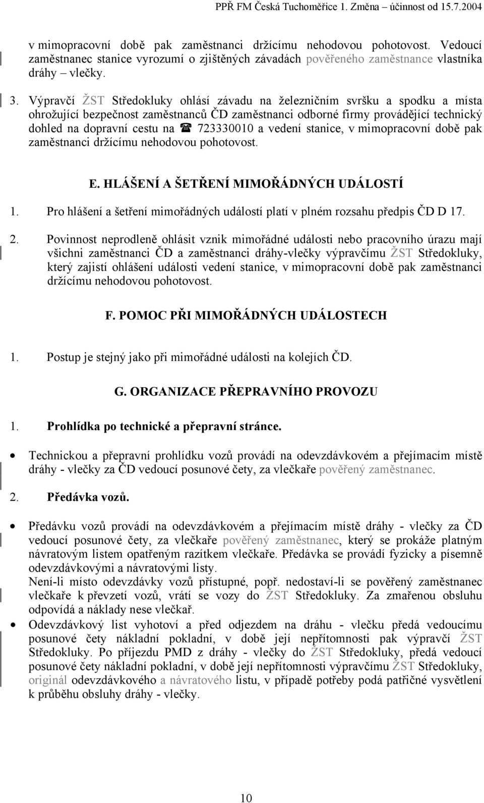 723330010 a vedení stanice, v mimopracovní době pak zaměstnanci držícímu nehodovou pohotovost. E. HLÁŠENÍ A ŠETŘENÍ MIMOŘÁDNÝCH UDÁLOSTÍ 1.