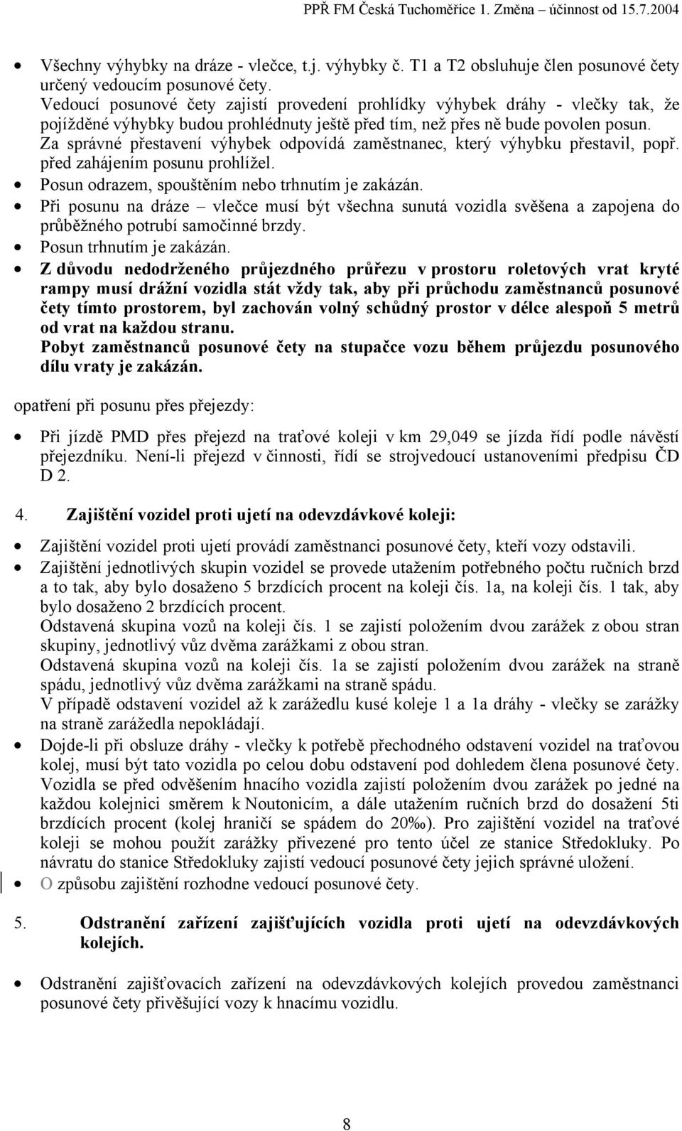 Za správné přestavení výhybek odpovídá zaměstnanec, který výhybku přestavil, popř. před zahájením posunu prohlížel. Posun odrazem, spouštěním nebo trhnutím je zakázán.